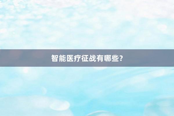 智能医疗征战有哪些？